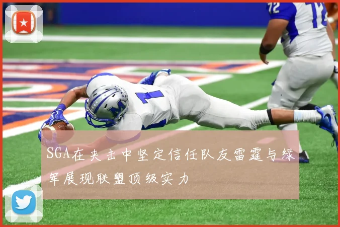 SGA在夹击中坚定信任队友雷霆与绿军展现联盟顶级实力