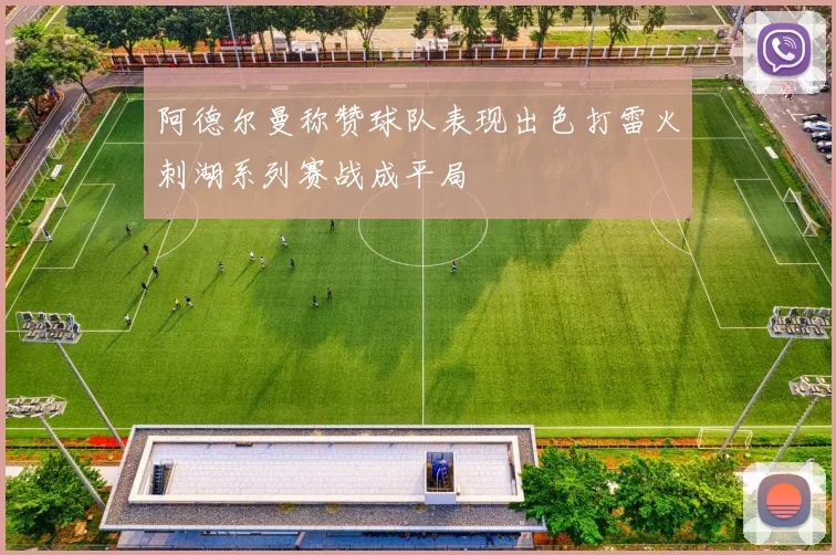 阿德尔曼称赞球队表现出色打雷火刺湖系列赛战成平局